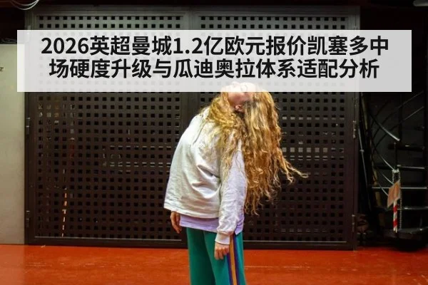2026英超曼城1.2亿欧元报价凯塞多中场硬度升级与瓜迪奥拉体系适配分析