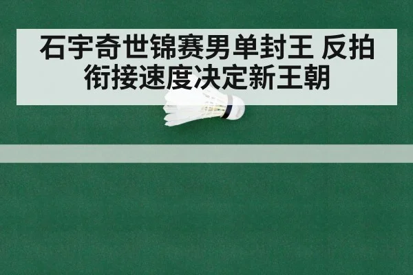 石宇奇世锦赛男单封王 反拍衔接速度决定新王朝