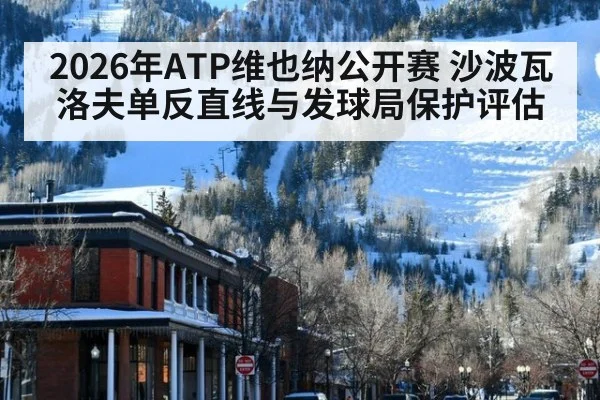 2026年ATP维也纳公开赛 沙波瓦洛夫单反直线与发球局保护评估